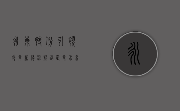 永东股份，引领行业新潮流，塑造企业未来