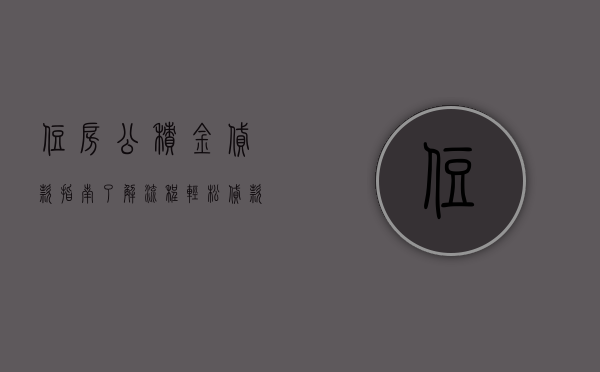 住房公积金贷款指南，了解流程，轻松贷款
