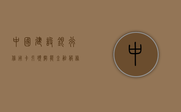 中国建设银行信用卡，引领智能金融，服务亿万客户