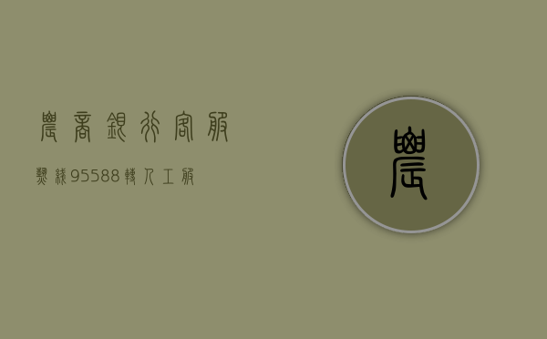 农商银行客服热线95588转人工服务详解