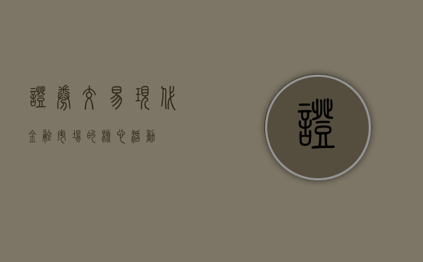 证券交易，现代金融市场的核心活动