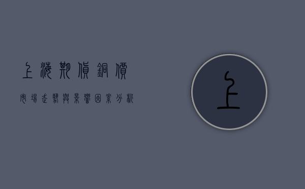 上海期货铜价，市场走势与影响因素分析