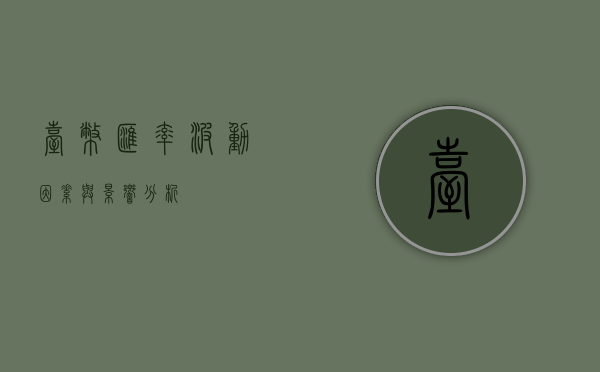 台币汇率，波动因素与影响分析