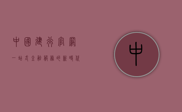 中国建行官网，一站式金融服务的新时代之窗