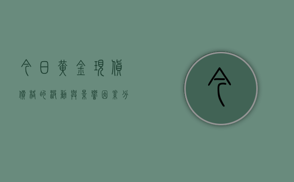 今日黄金现货价格的波动与影响因素分析