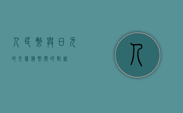 人民币与日元的交汇，货币间的对话