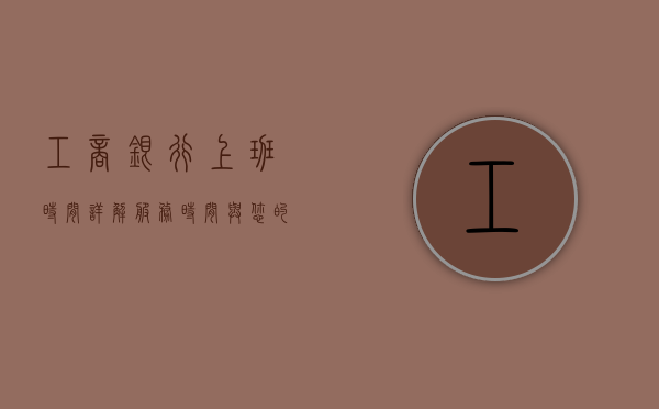 工商银行上班时间详解，服务时间与您的需求同步