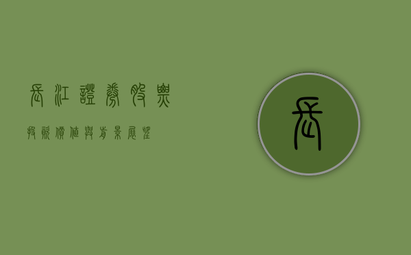 长江证券股票，投资价值与前景展望