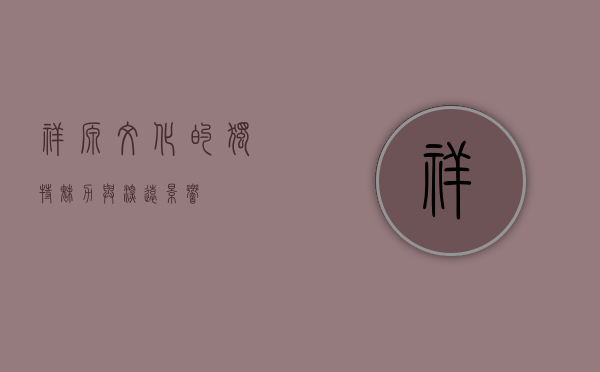 祥源文化的独特魅力与深远影响