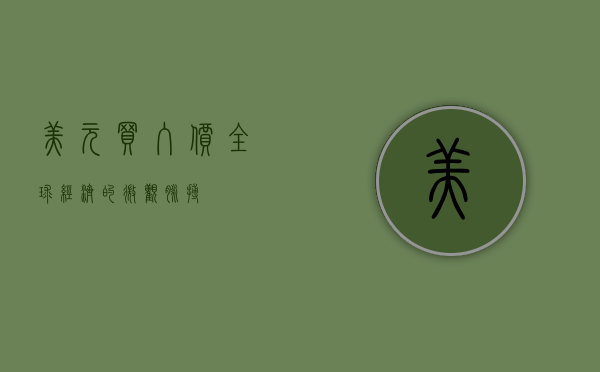 美元买入价，全球经济的微观脉搏