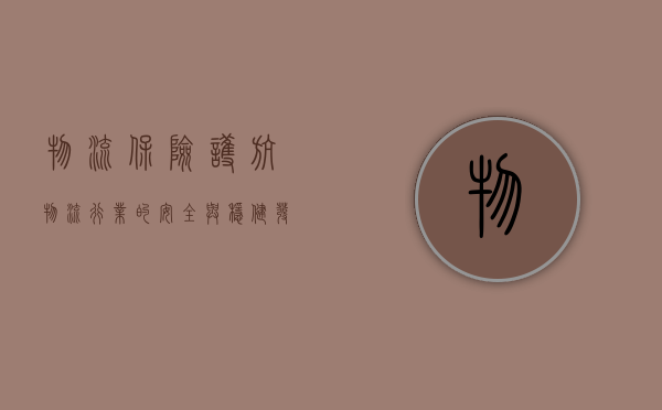 物流保险，护航物流行业的安全与稳健发展