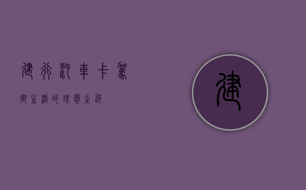 建行汽车卡，驾驭生活的理想之选