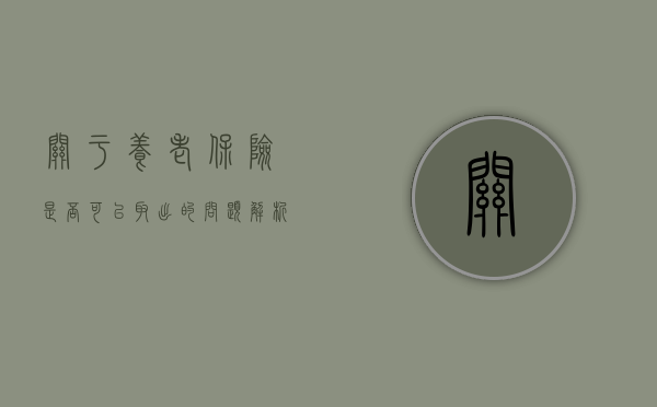 关于养老保险是否可以取出的问题解析