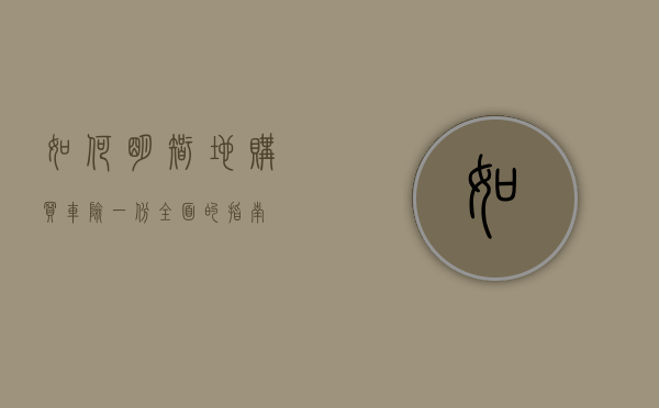 如何明智地购买车险，一份全面的指南