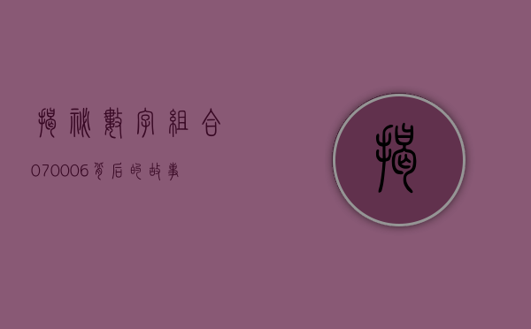 揭秘数字组合070006，背后的故事与意义