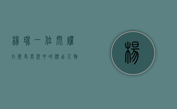 杨琨，一位闪耀在历史长河中的杰出人物