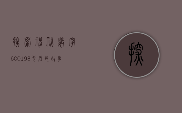 探索神秘数字，600198背后的故事与意义