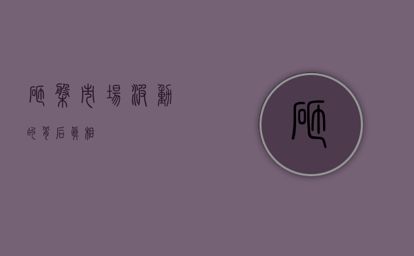 砸盘，市场波动的背后真相