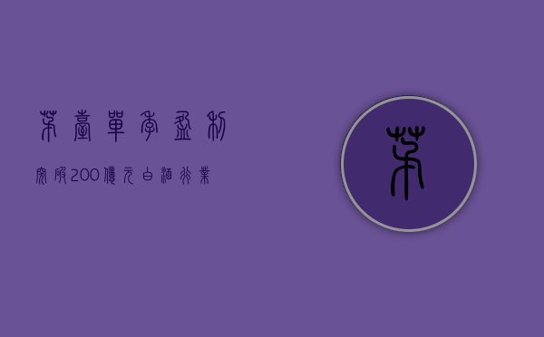 茅台单季盈利突破200亿元，白酒行业的翘楚持续领航