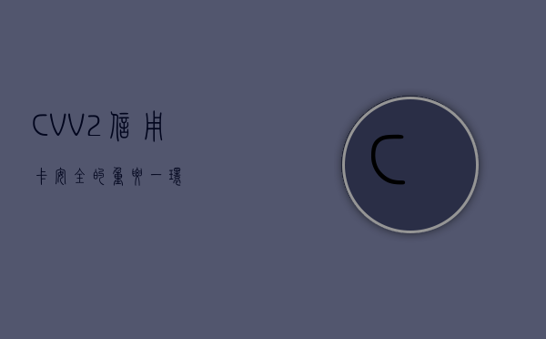 CVV2，信用卡安全的重要一环
