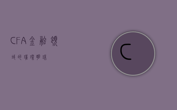 CFA，金融领域的璀璨明珠