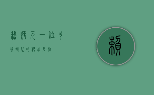 赖振元，一位引领时代的杰出人物