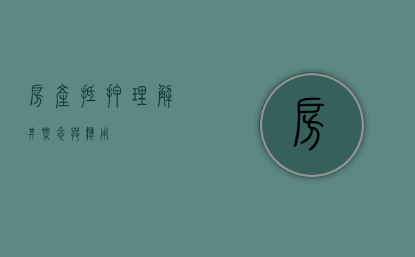 房产抵押，理解其概念与应用