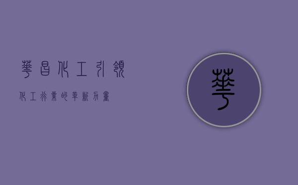 华昌化工，引领化工行业的革新力量