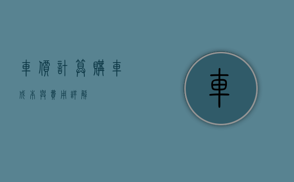 车价计算，购车成本与费用详解