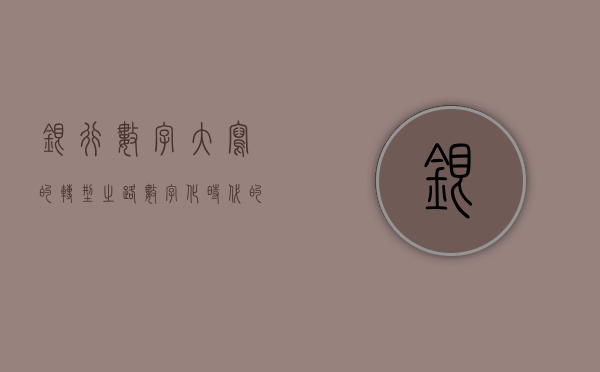 银行数字大写的转型之路,数字化时代的新挑战与机遇