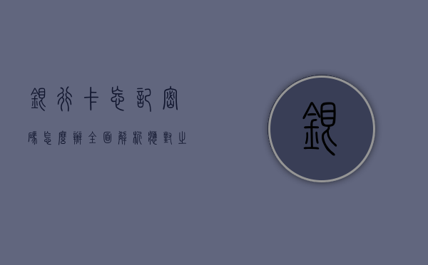银行卡忘记密码怎么办？全面解析应对之策