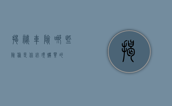 揭秘车险，哪些险种是你必须购买的？