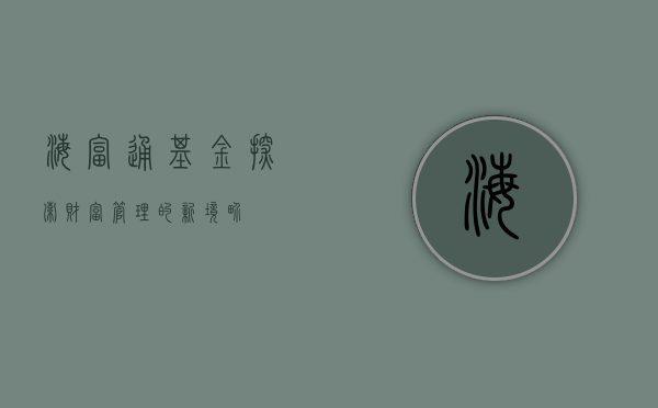 海富通基金，探索财富管理的新境界