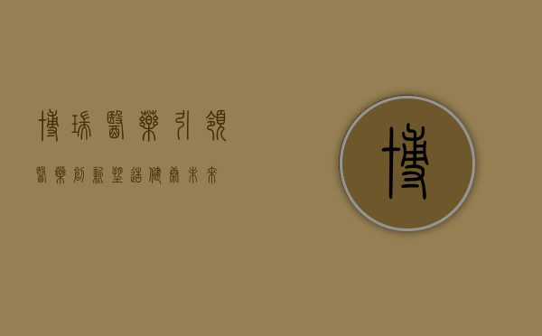 博瑞医药,引领医药创新,塑造健康未来