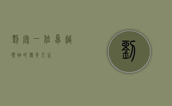 刘宏，一位卓越领袖的传奇人生