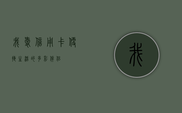 我爱信用卡，便捷生活的多彩伴侣