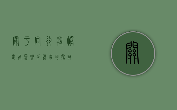 关于同行转账是否需要手续费的问题解析