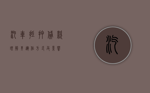 汽车抵押贷款，理解其运作方式及影响