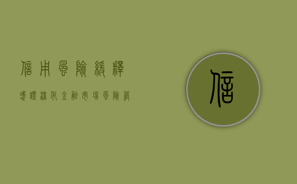 信用风险缓释凭证，深化金融市场风险管理的重要工具