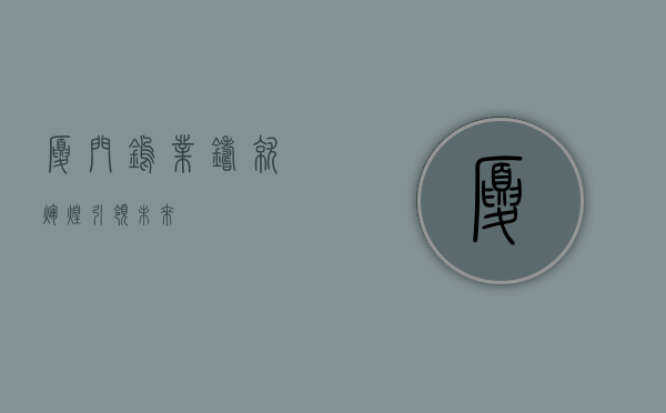 厦门钨业，铸就辉煌，引领未来