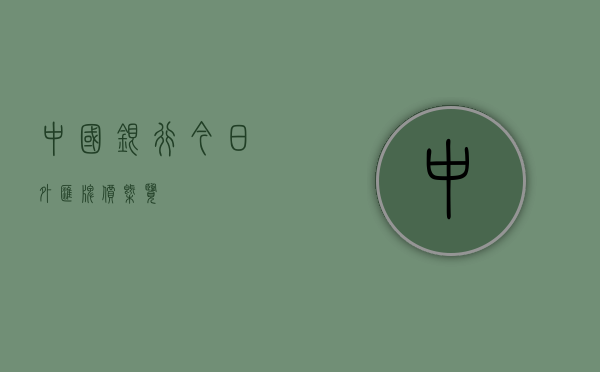 中国银行今日外汇牌价概览