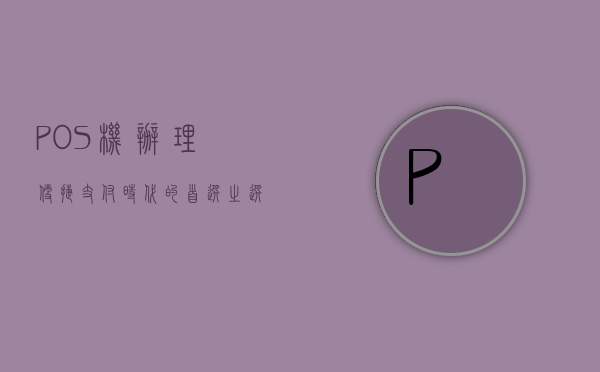 POS机办理,便捷支付时代的首选之选