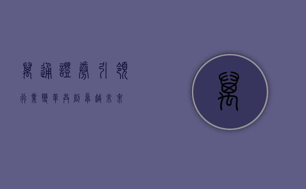 万通证券，引领行业变革，共创卓越未来