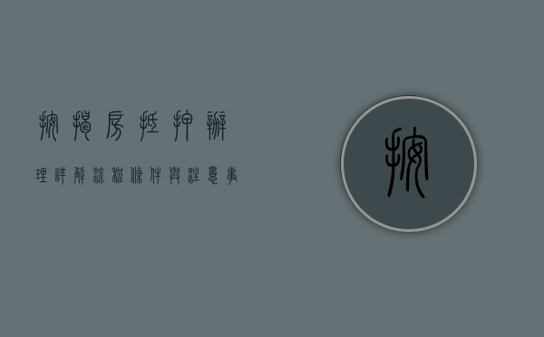 按揭房抵押办理详解，流程、条件与注意事项
