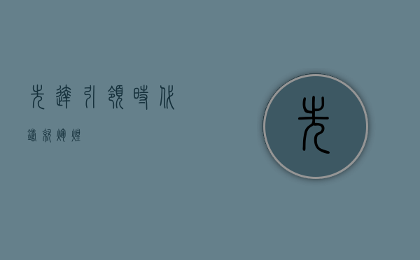 先达，引领时代，铸就辉煌