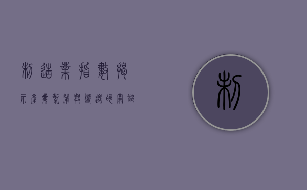 制造业指数，揭示产业繁荣与变迁的关键指标