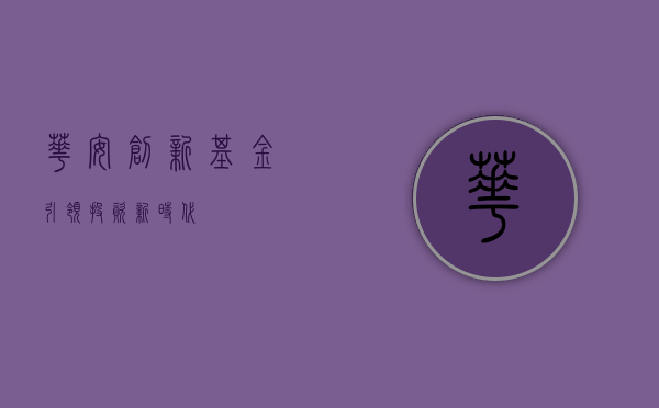 华安创新基金,引领投资新时代