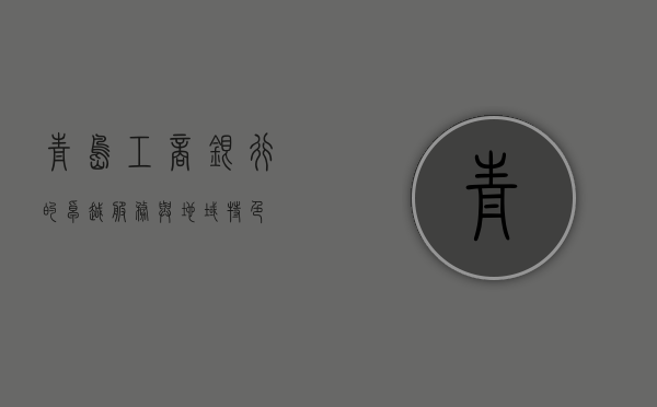 青岛工商银行的卓越服务与地域特色