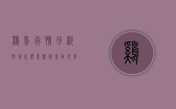 鸡蛋行情分析，市场走势、影响因素及未来展望