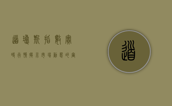 道琼斯指数实时行情，揭示市场动态的窗口